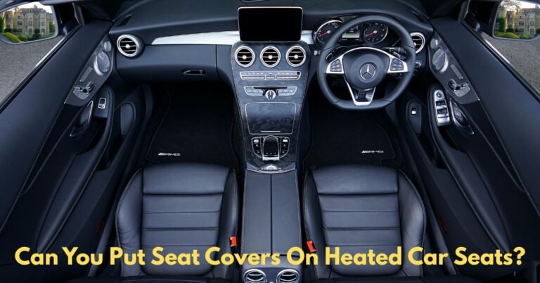 Can You Put Seat Covers On Heated Car Seats​? image