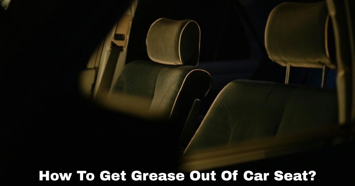How To Get Grease Out Of Car Seat? image