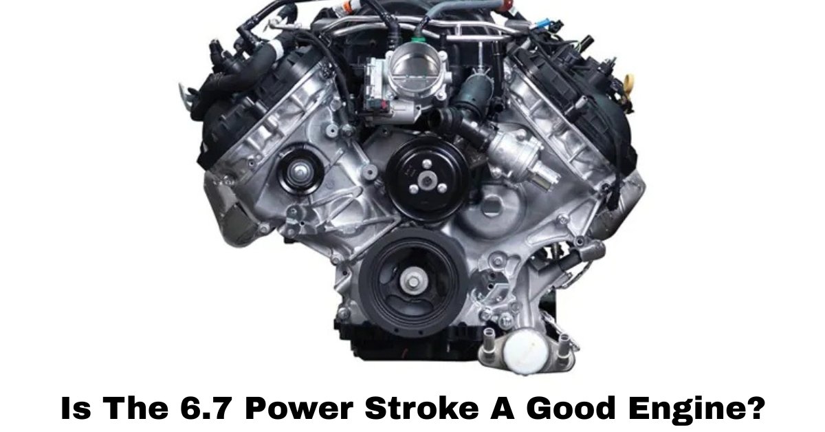 Is The 6.7 Power Stroke A Good Engine​? image