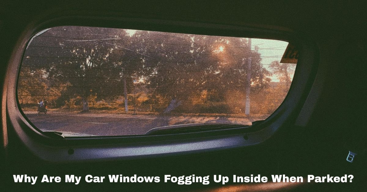 Why Are My Car Windows Fogging Up Inside When Parked? image