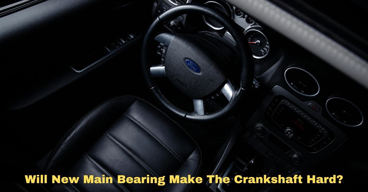 Will New Main Bearing Make The Crankshaft Hard​ image